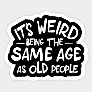 It's Weird Being the Same Age as Old People Funny Saying Sticker